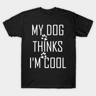 My Dog Thinks I'm Cool T-Shirt